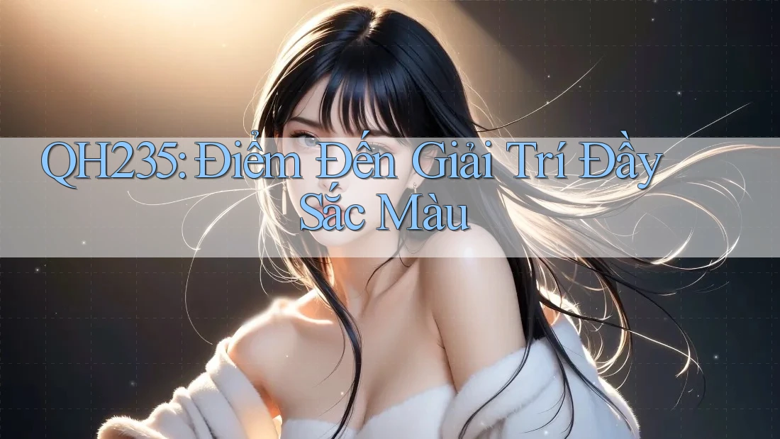 QH235: Điểm Đến Giải Trí Đầy Sắc Màu