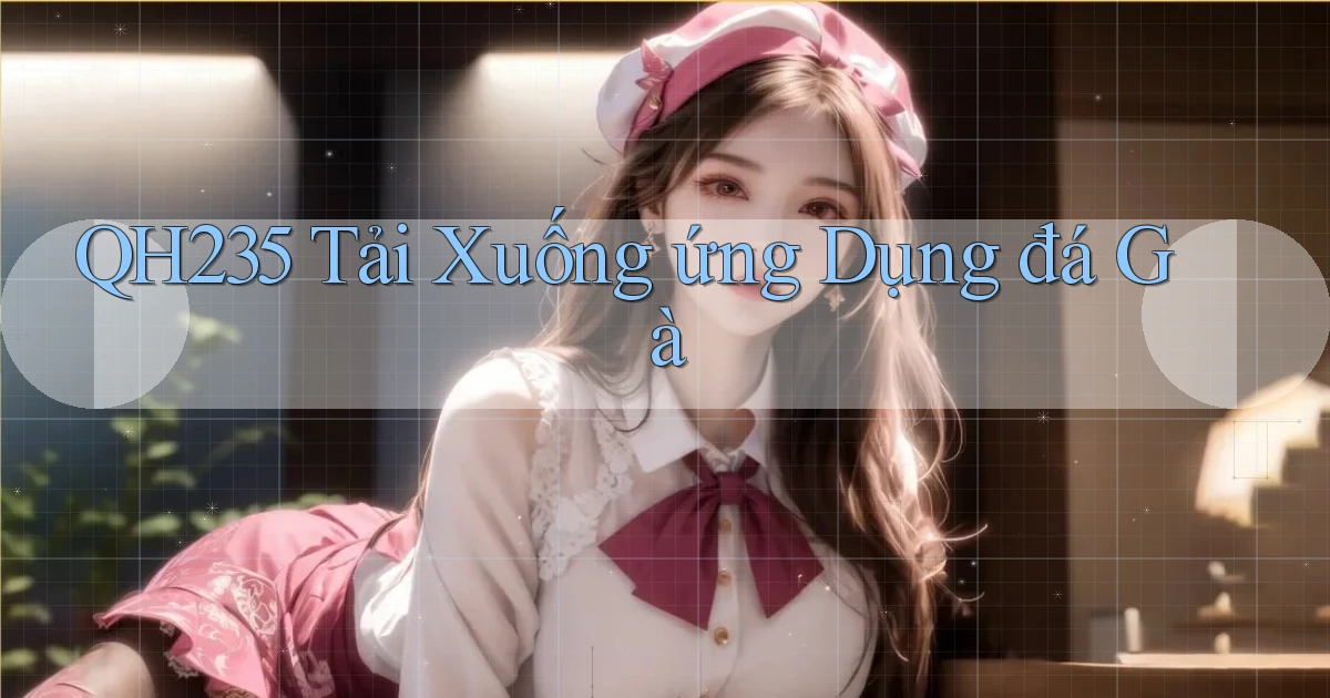 qh235  tải xuống ứng dụng đá gà