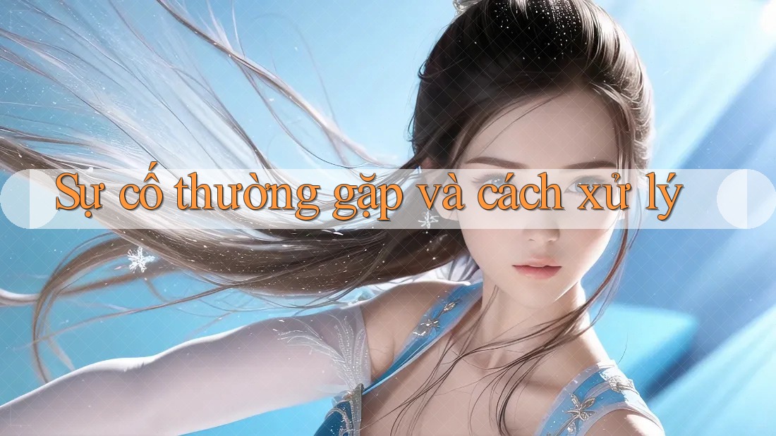Sự cố thường gặp và cách xử lý