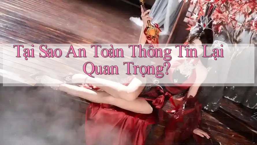 Tại Sao An Toàn Thông Tin Lại Quan Trọng?