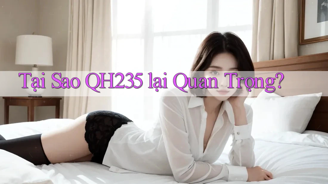 Tại Sao QH235 lại Quan Trọng?