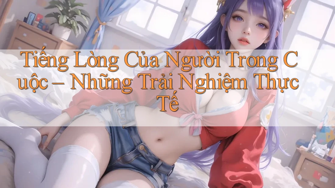 Tiếng Lòng Của Người Trong Cuộc – Những Trải Nghiệm Thực Tế