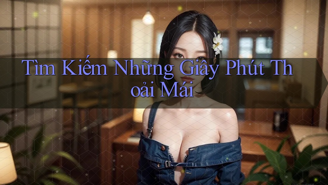 Tìm Kiếm Những Giây Phút Thoải Mái