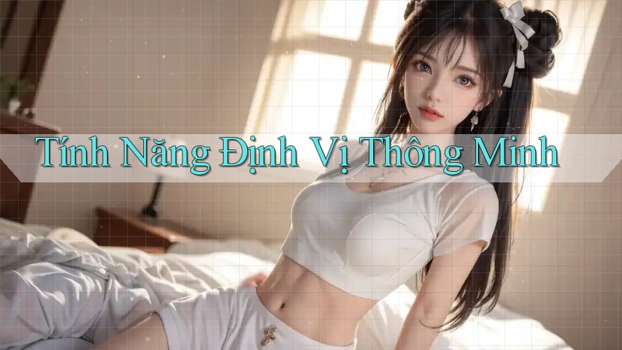 Tính Năng Định Vị Thông Minh