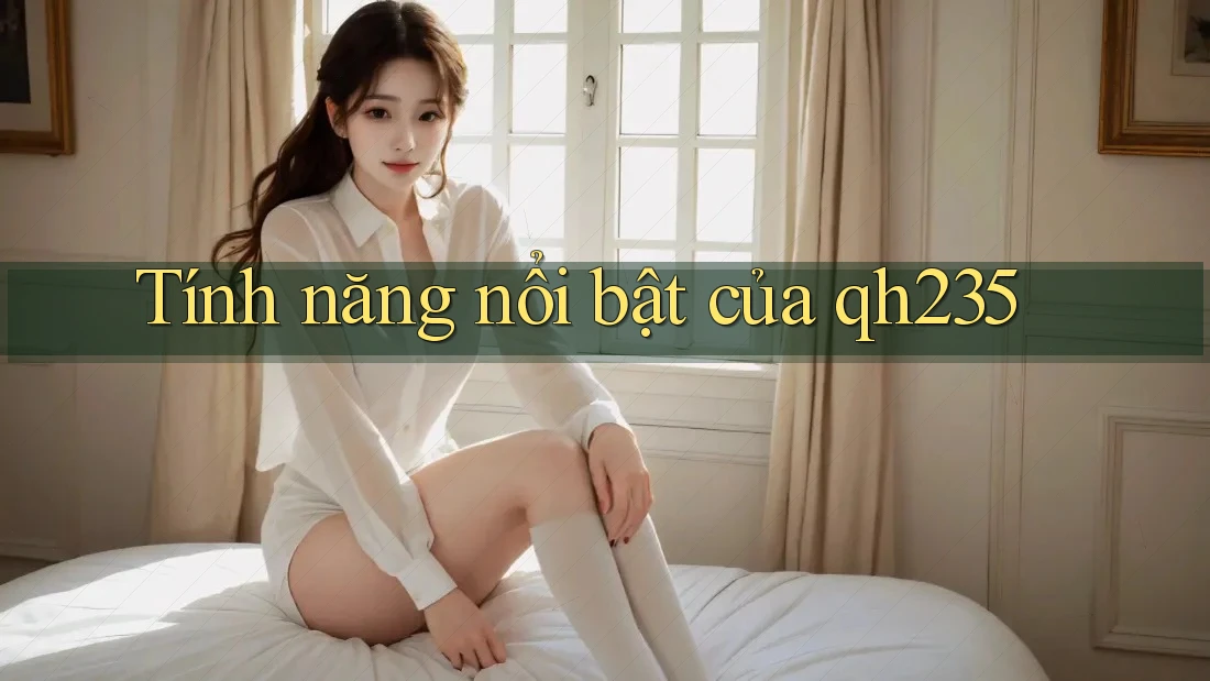 Tính năng nổi bật của qh235