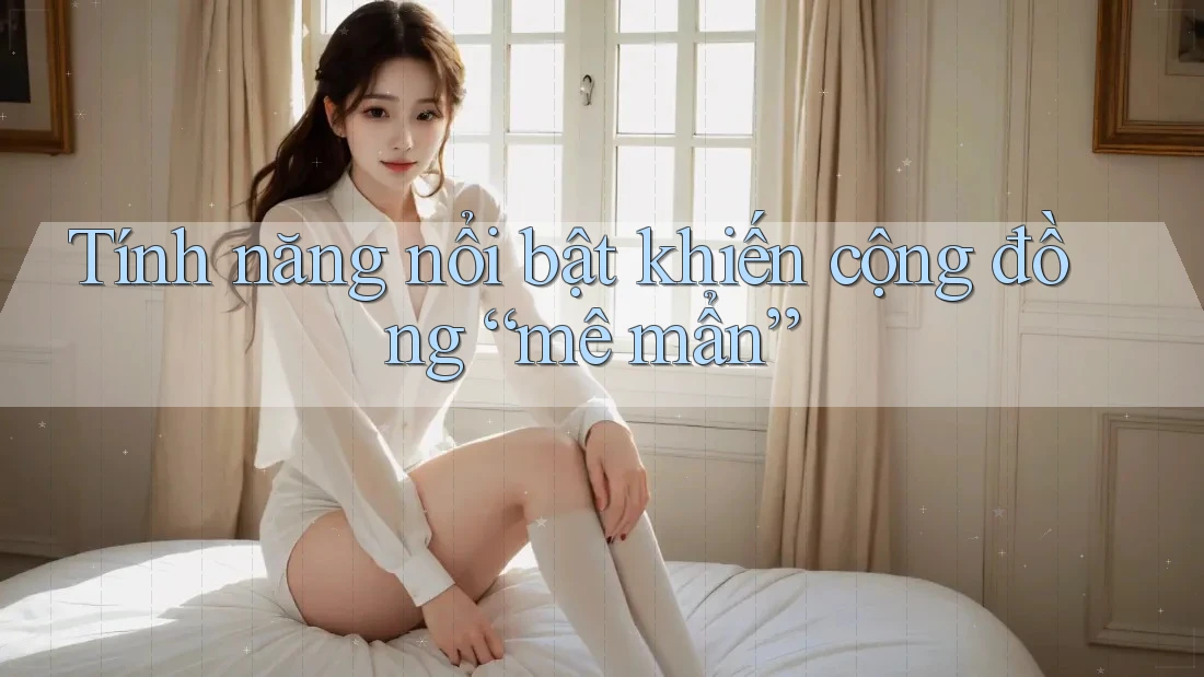 Tính năng nổi bật khiến cộng đồng mê mẩn