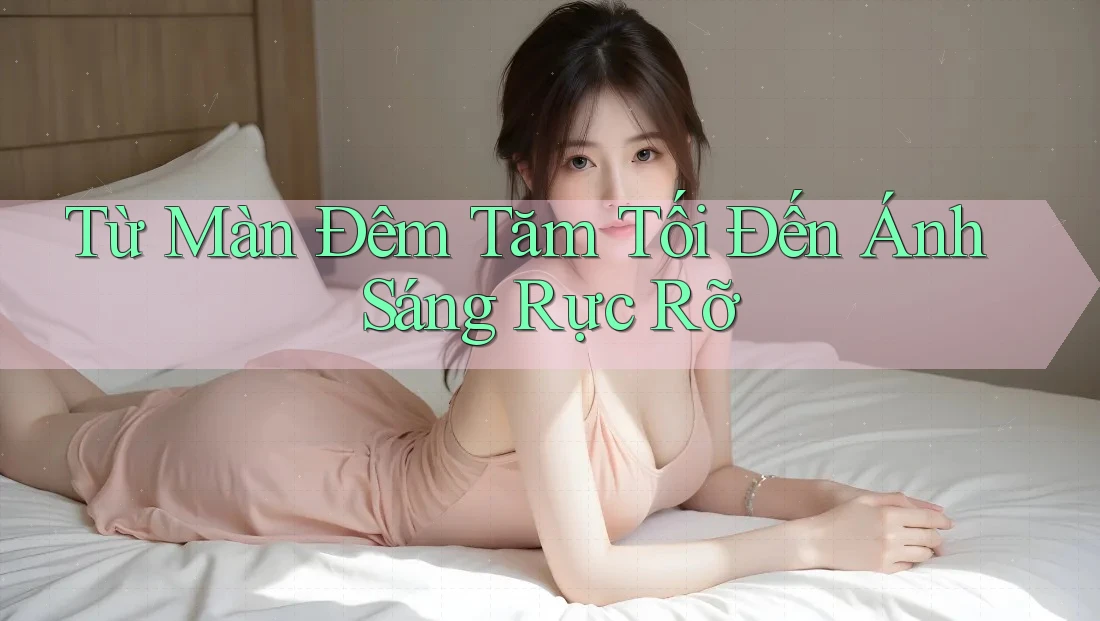 Từ Màn Đêm Tăm Tối Đến Ánh Sáng Rực Rỡ