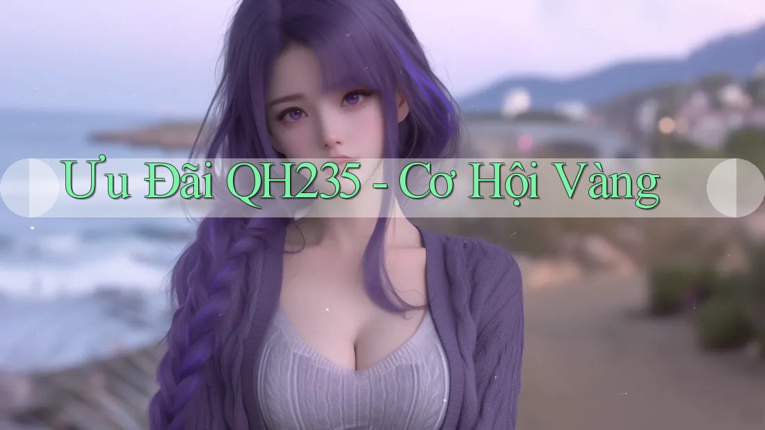 Ưu Đãi QH235 - Cơ Hội Vàng