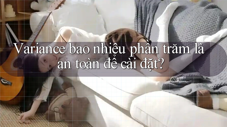 Variance bao nhiêu phần trăm là an toàn để cài đặt?