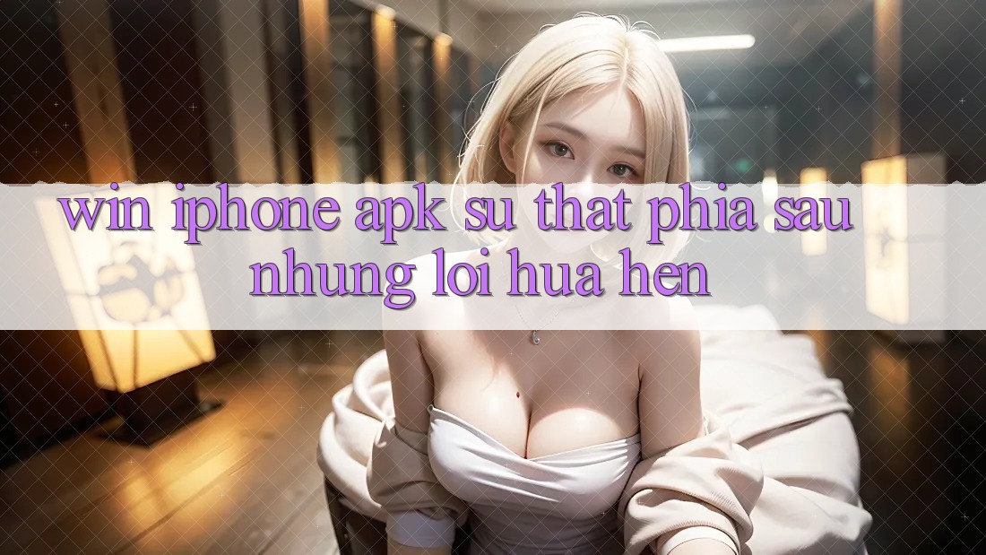 “Win iPhone APK” – Sự Thật Phía Sau Những Lời Hứa Hẹn