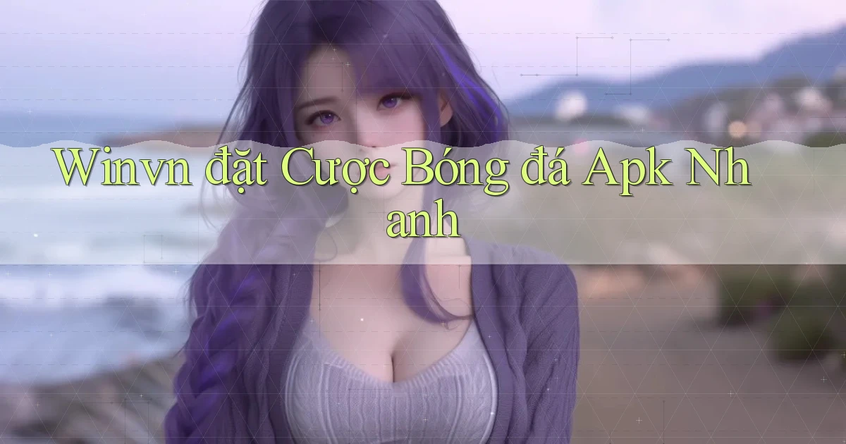 winvn  đặt cược bóng đá apk nhanh
